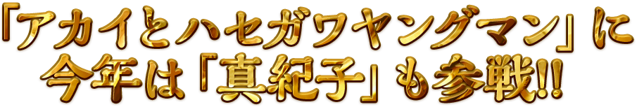「アカイとハセガワヤングマン」に 今年は「真紀子」も参戦!!