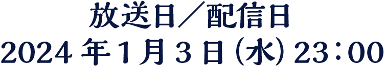 放送日／配信日 2024年1月3日（水）23：00