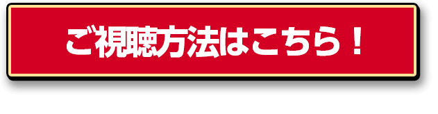 ご視聴方法はこちら！